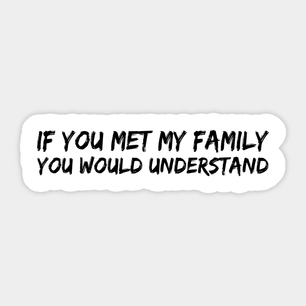 IF YOU MET MY FAMILY YOU WOULD UNDERSTAND Sticker by skstring